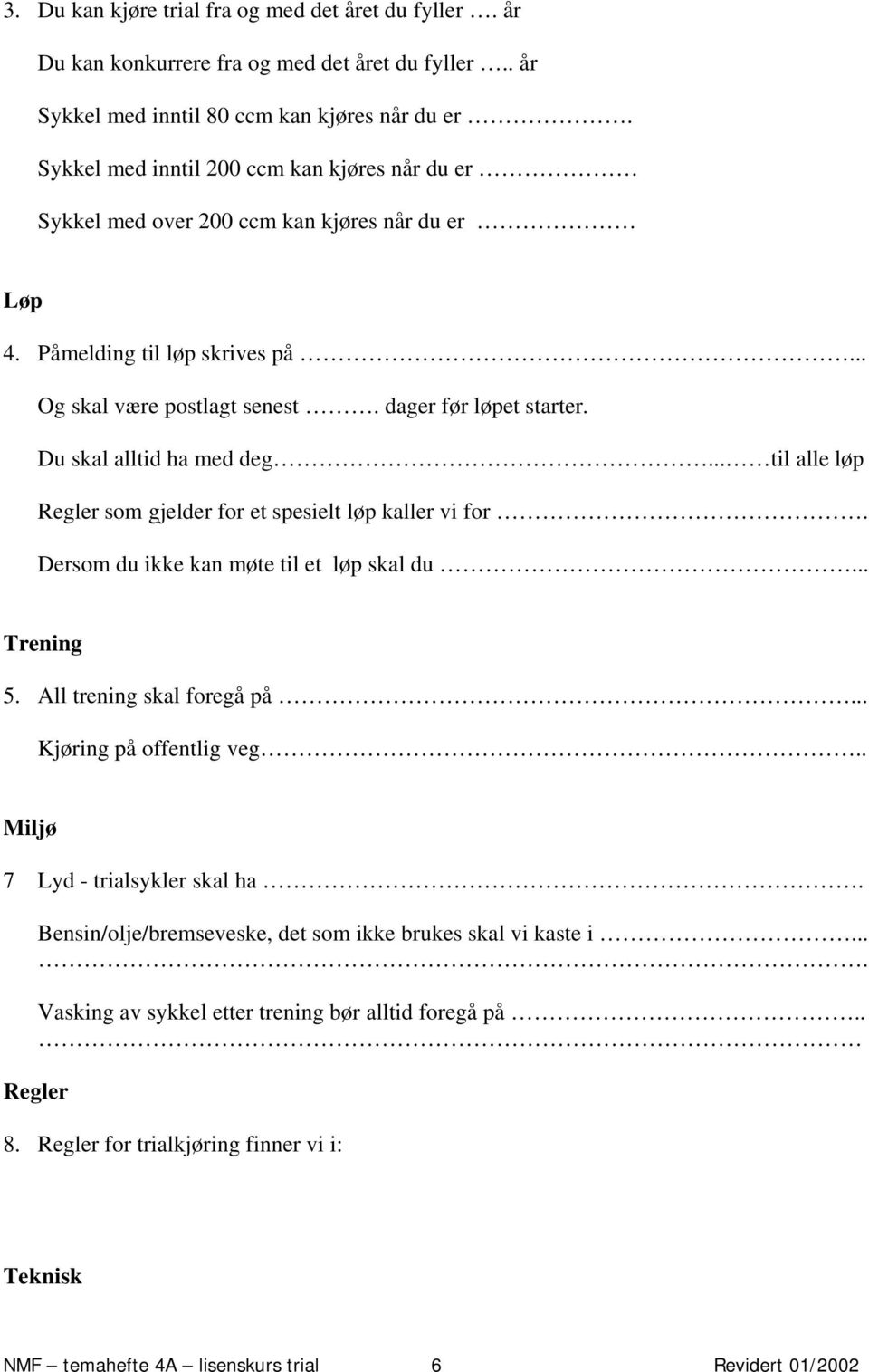 Du skal alltid ha med deg... til alle løp Regler som gjelder for et spesielt løp kaller vi for. Dersom du ikke kan møte til et løp skal du... Trening 5. All trening skal foregå på.