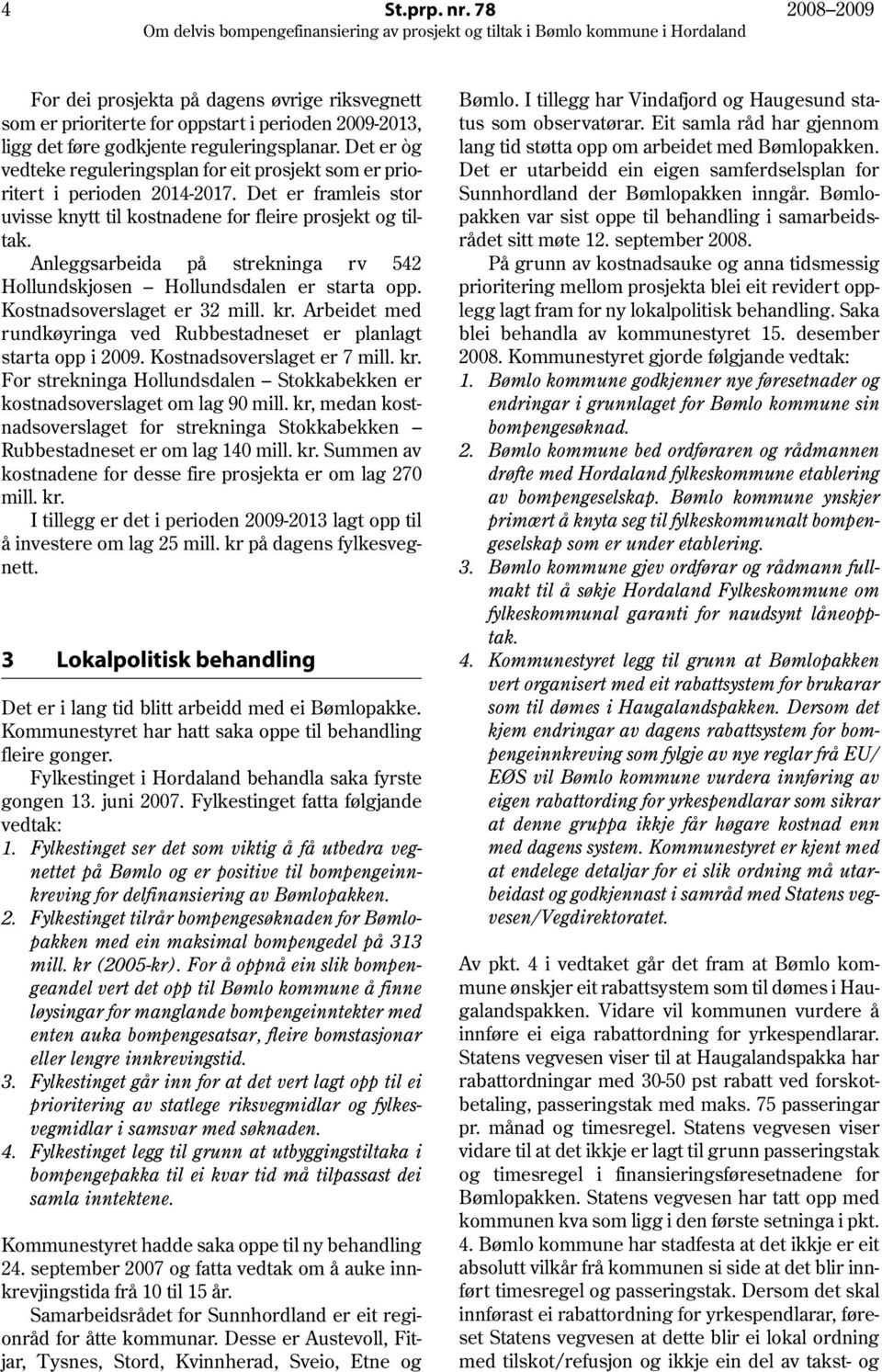 Anleggsarbeida på strekninga rv 542 Hollundskjosen Hollundsdalen er starta opp. Kostnadsoverslaget er 32 mill. kr. Arbeidet med rundkøyringa ved Rubbestadneset er planlagt starta opp i 2009.