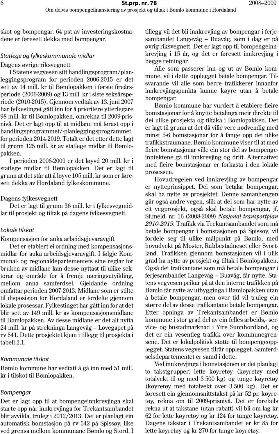 kr til Bømlopakken i første fireårsperiode (2006-2009) og 13 mill. kr i siste seksårsperiode (2010-2015). Gjennom vedtak av 13.