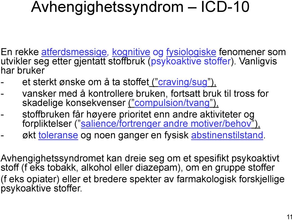 stoffbruken får høyere prioritet enn andre aktiviteter og forpliktelser ( salience/fortrenger andre motiver/behov ), - økt toleranse og noen ganger en fysisk abstinenstilstand.