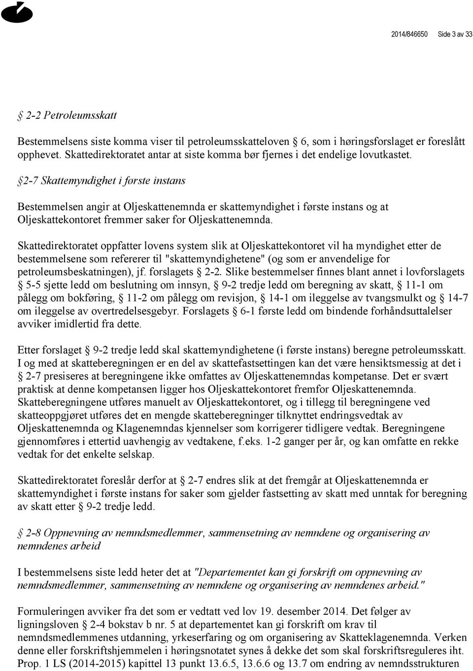 2-7 Skattemyndighet i første instans Bestemmelsen angir at Oljeskattenemnda er skattemyndighet i første instans og at Oljeskattekontoret fremmer saker for Oljeskattenemnda.