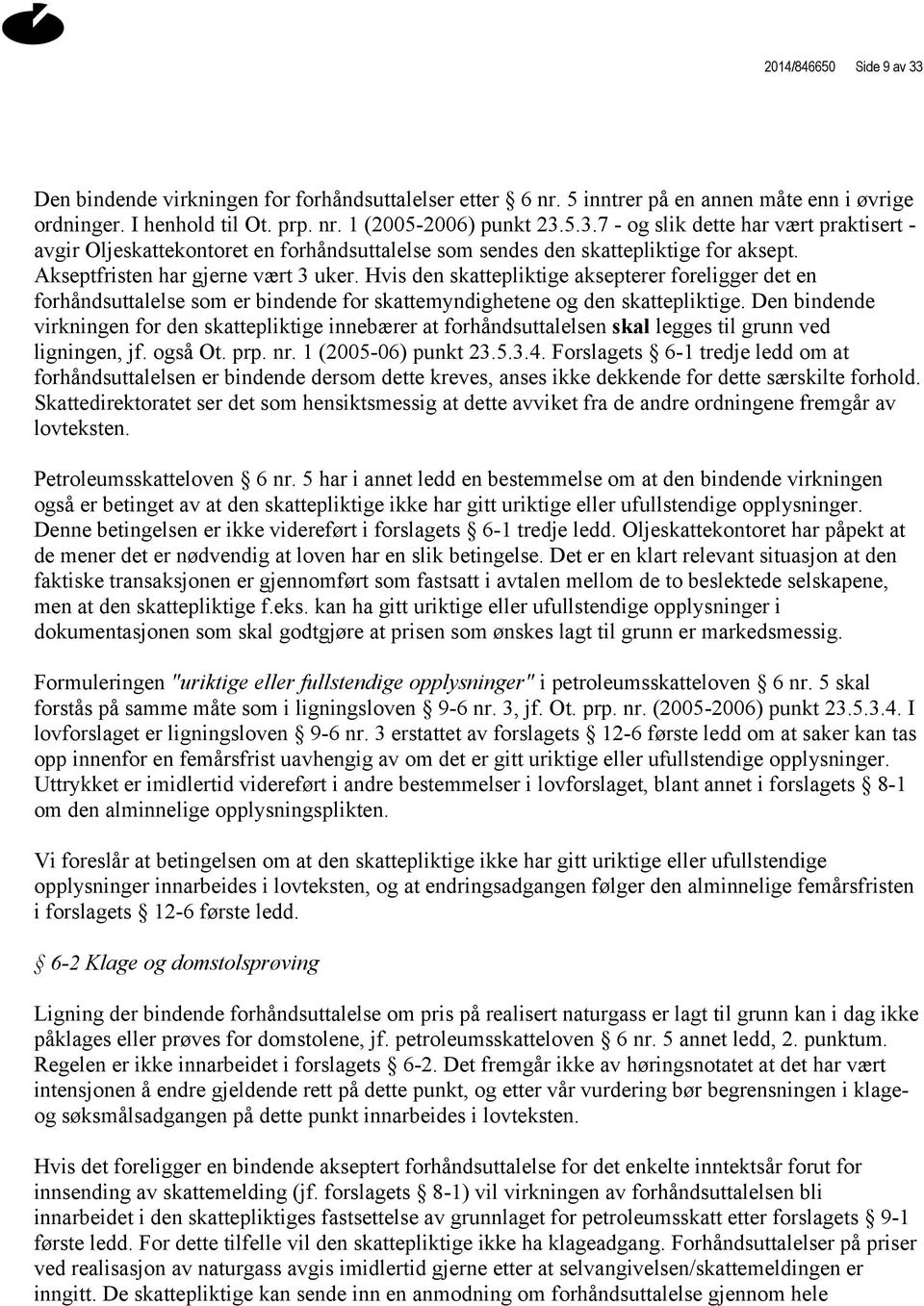 Den bindende virkningen for den skattepliktige innebærer at forhåndsuttalelsen skal legges til grunn ved ligningen, jf. også Ot. prp. nr. 1 (2005-06) punkt 23.5.3.4.