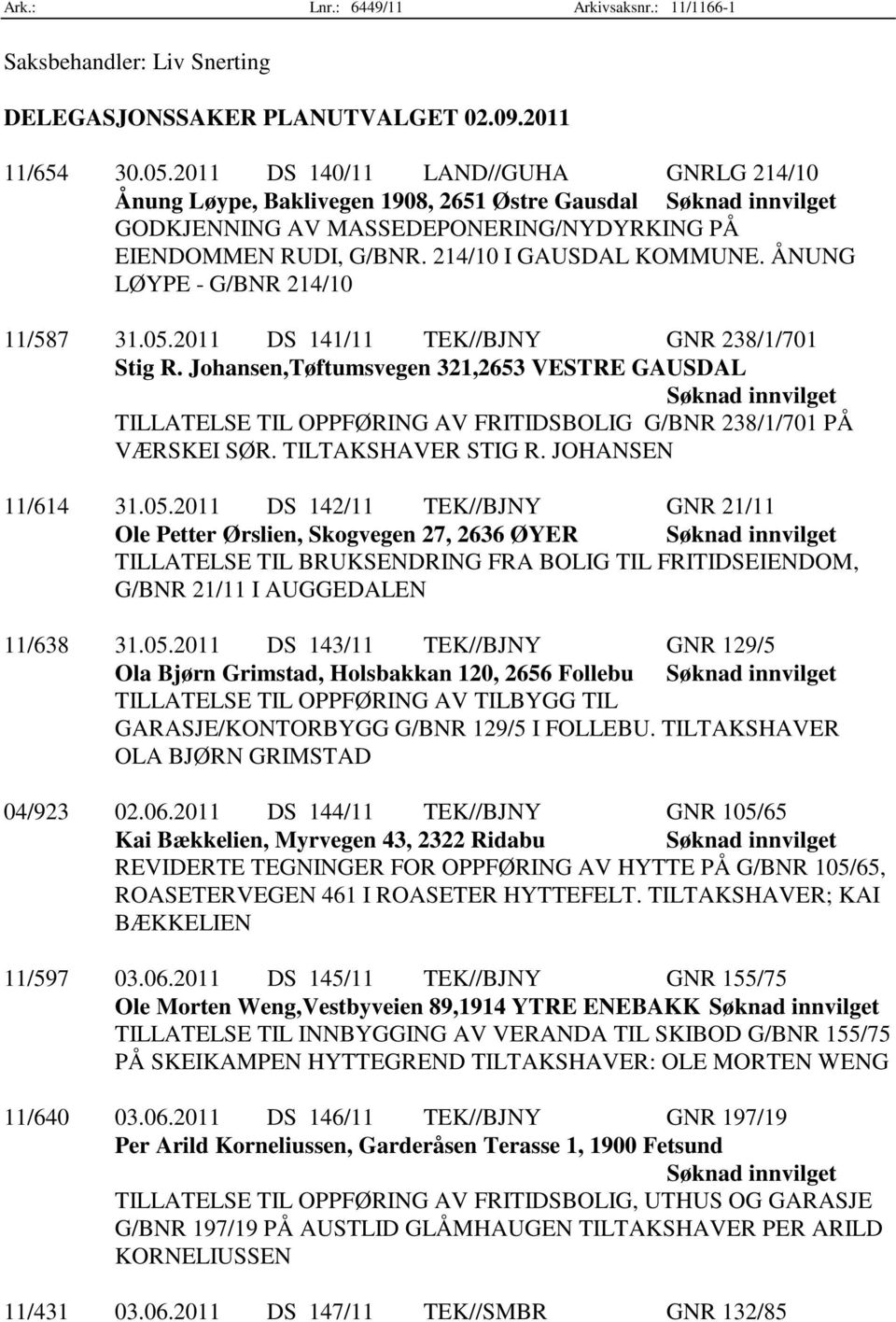 ÅNUNG LØYPE - G/BNR 214/10 11/587 31.05.2011 DS 141/11 TEK//BJNY GNR 238/1/701 Stig R.