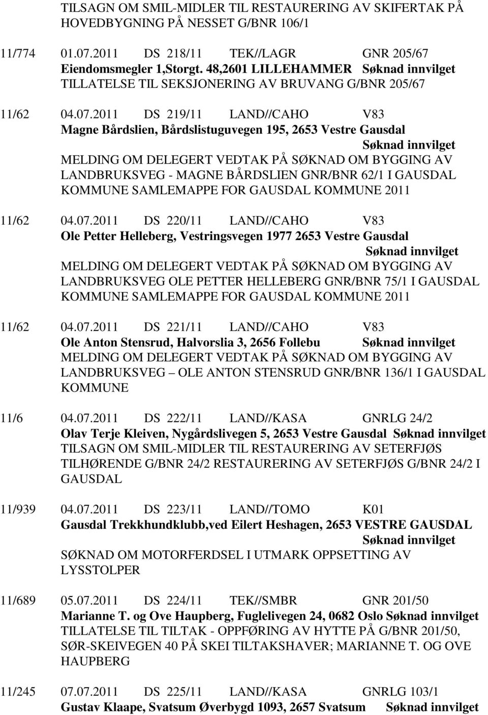2011 DS 219/11 LAND//CAHO V83 Magne Bårdslien, Bårdslistuguvegen 195, 2653 Vestre Gausdal MELDING OM DELEGERT VEDTAK PÅ SØKNAD OM BYGGING AV LANDBRUKSVEG - MAGNE BÅRDSLIEN GNR/BNR 62/1 I GAUSDAL