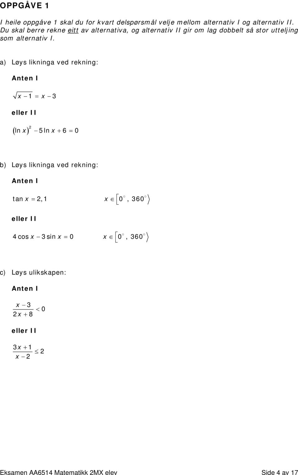 a) Løys likninga ved rekning: Anten I x 1 = x 3 eller II ( x) ln 5ln x + 6 = 0 b) Løys likninga ved rekning: Anten I tan