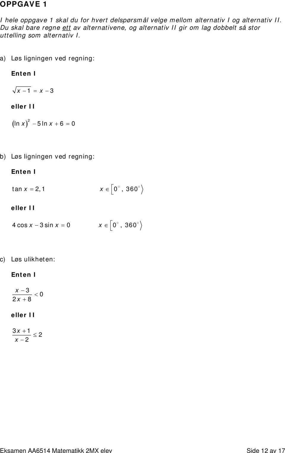 a) Løs ligningen ved regning: Enten I x 1 = x 3 eller II ( x) ln 5ln x + 6 = 0 b) Løs ligningen ved regning: Enten I tan