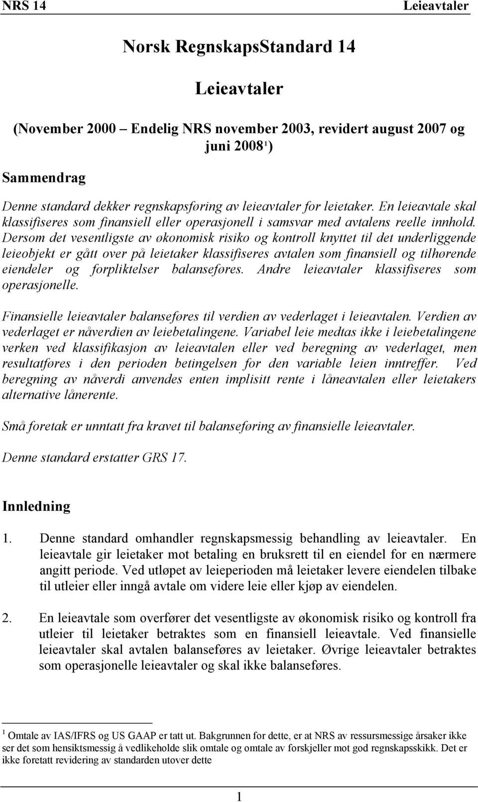 Dersom det vesentligste av økonomisk risiko og kontroll knyttet til det underliggende leieobjekt er gått over på leietaker klassifiseres avtalen som finansiell og tilhørende eiendeler og