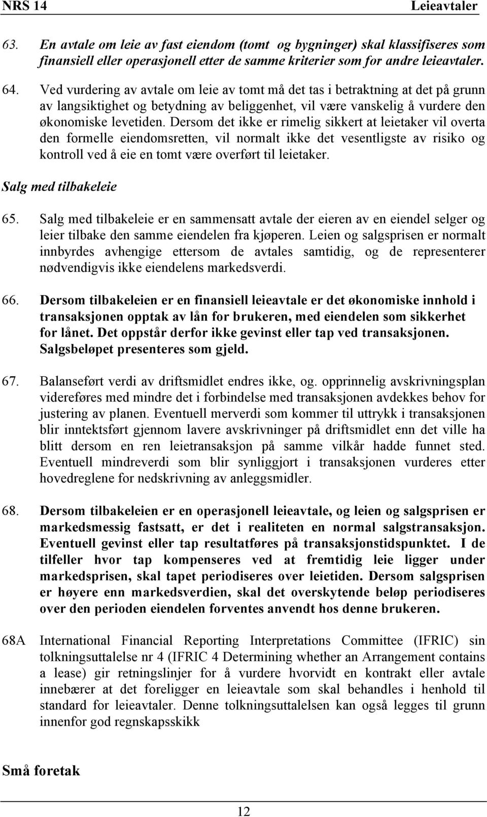 Dersom det ikke er rimelig sikkert at leietaker vil overta den formelle eiendomsretten, vil normalt ikke det vesentligste av risiko og kontroll ved å eie en tomt være overført til leietaker.