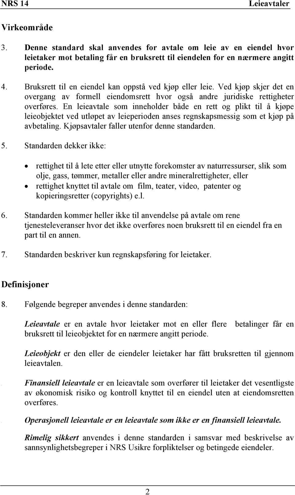 En leieavtale som inneholder både en rett og plikt til å kjøpe leieobjektet ved utløpet av leieperioden anses regnskapsmessig som et kjøp på avbetaling. Kjøpsavtaler faller utenfor denne standarden.