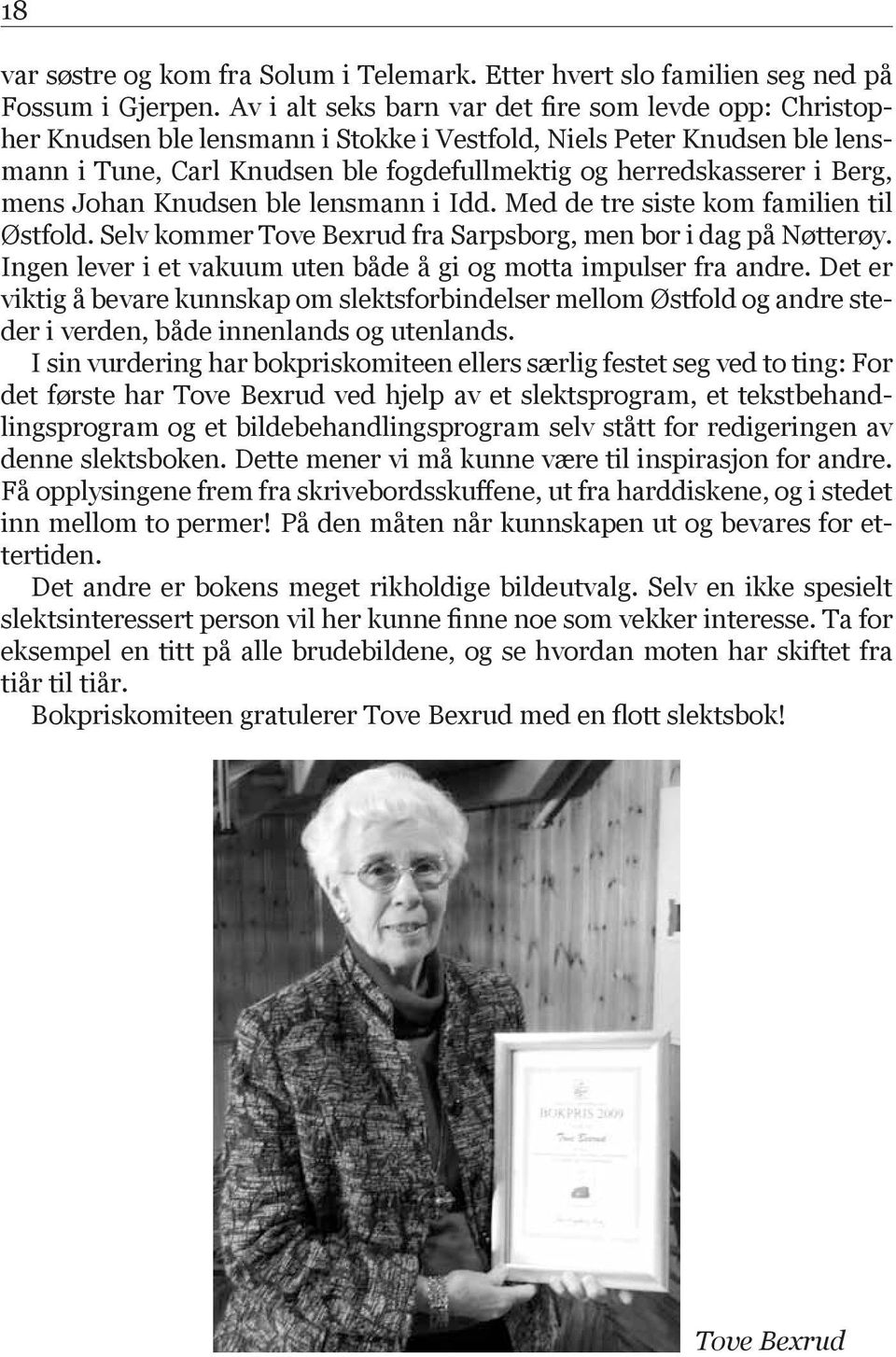 Berg, mens Johan Knudsen ble lensmann i Idd. Med de tre siste kom familien til Østfold. Selv kommer Tove Bexrud fra Sarpsborg, men bor i dag på Nøtterøy.