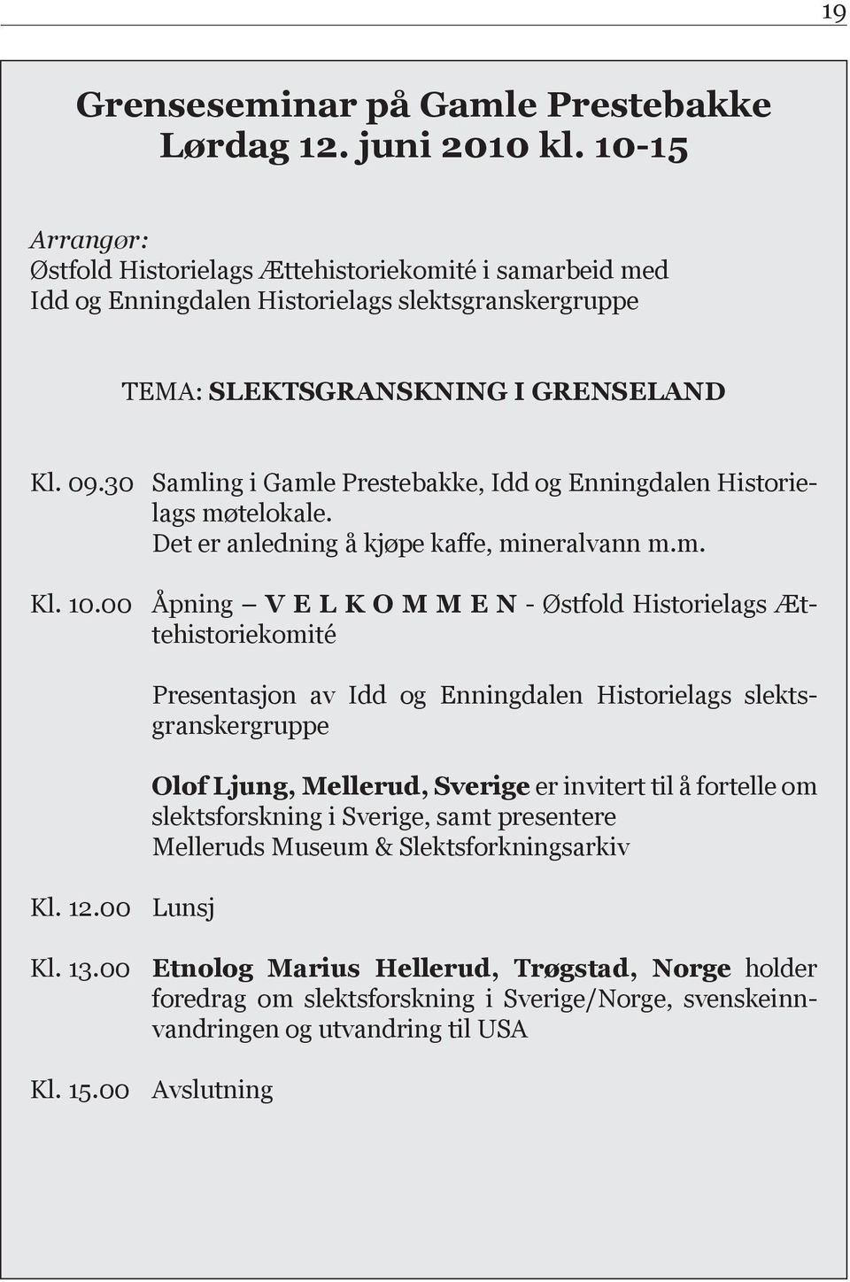 30 Samling i Gamle Prestebakke, Idd og Enningdalen Historielags møtelokale. Det er anledning å kjøpe kaffe, mineralvann m.m. Kl. 10.