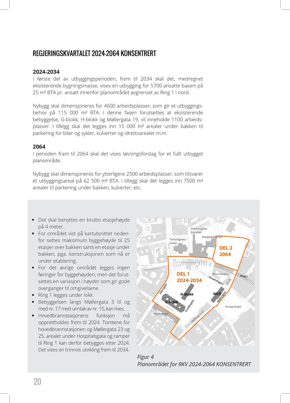 I denne fasen forutsettes at eksisterende bebyggelse, G-blokk, H-blokk og Møllergata 19, vil inneholde 1100 arbeidsplasser.