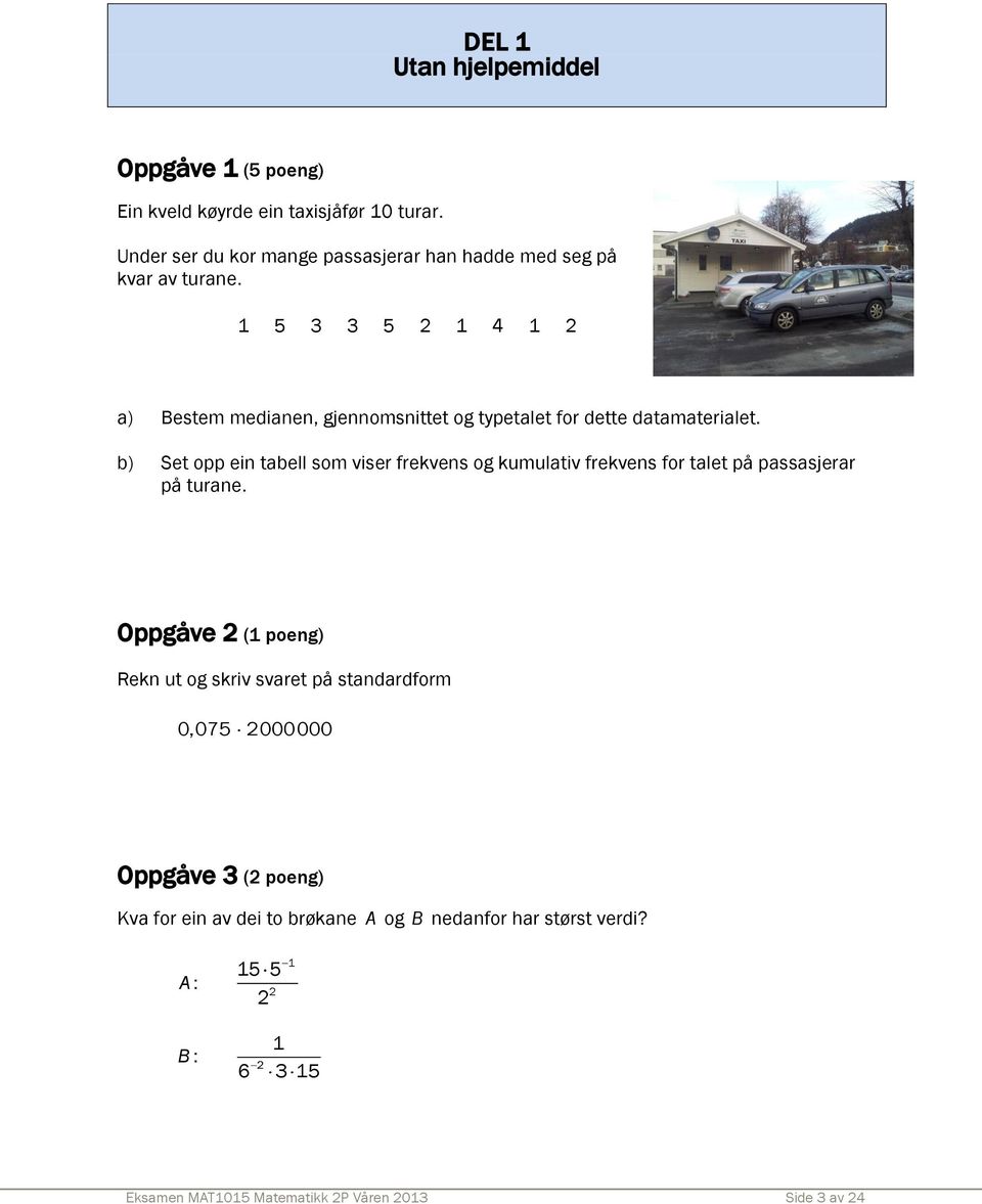 1 5 3 3 5 2 1 4 1 2 a) Bestem medianen, gjennomsnittet og typetalet for dette datamaterialet.