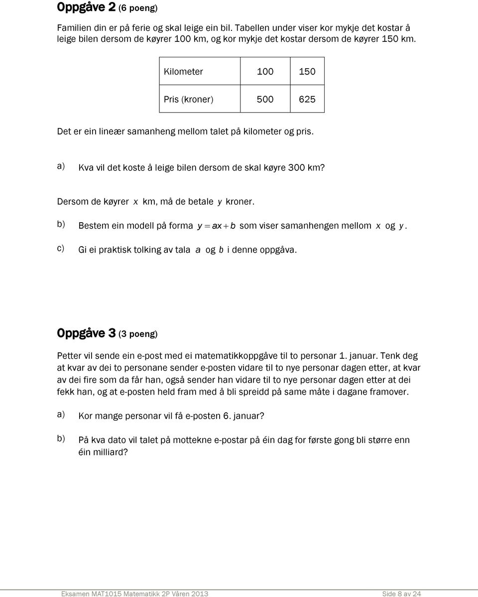 Dersom de køyrer x km, må de betale y kroner. b) Bestem ein modell på forma y ax b som viser samanhengen mellom x og y. c) Gi ei praktisk tolking av tala a og b i denne oppgåva.