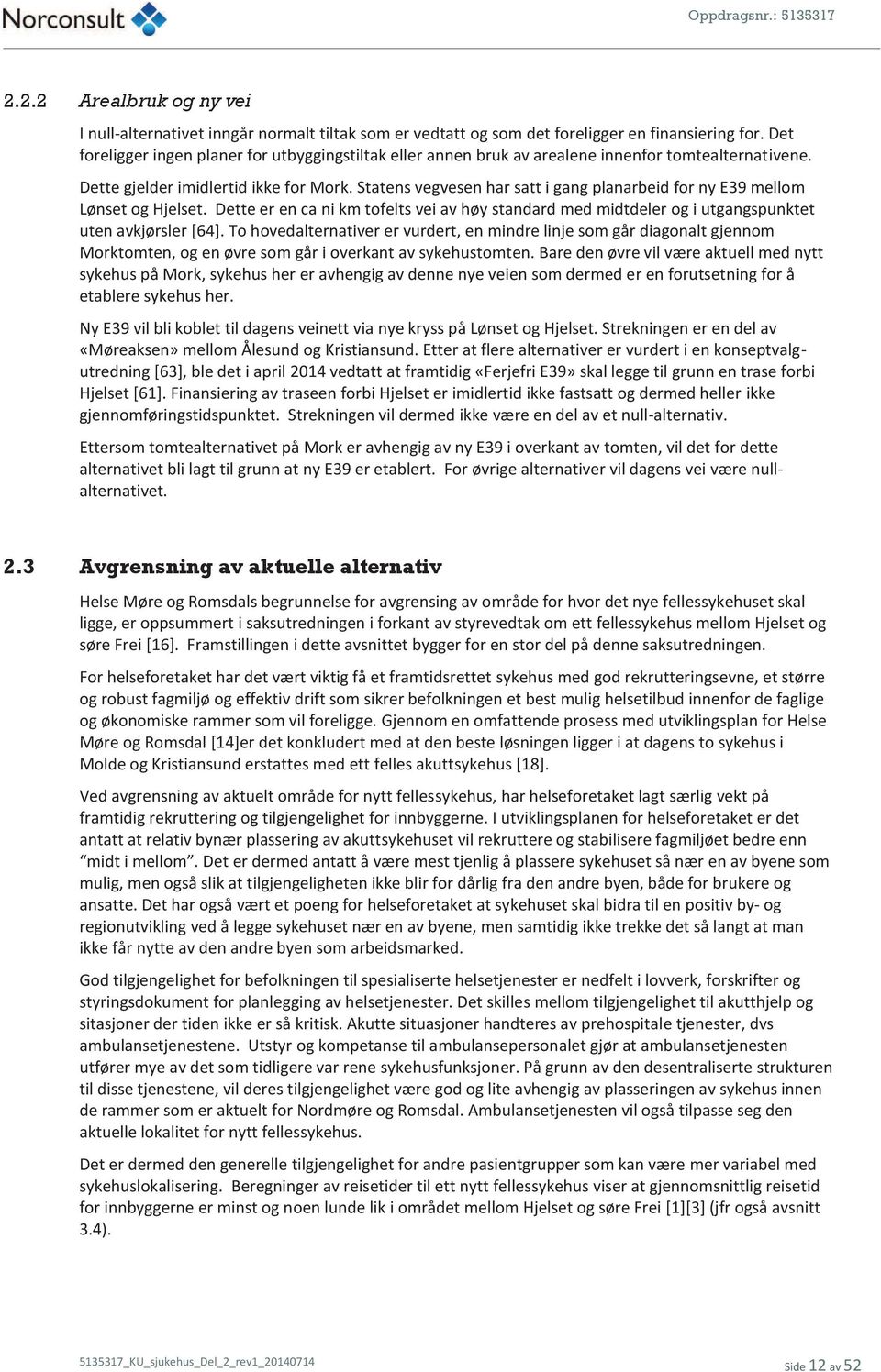 Statens vegvesen har satt i gang planarbeid for ny E39 mellom Lønset og Hjelset. Dette er en ca ni km tofelts vei av høy standard med midtdeler og i utgangspunktet uten avkjørsler [64].