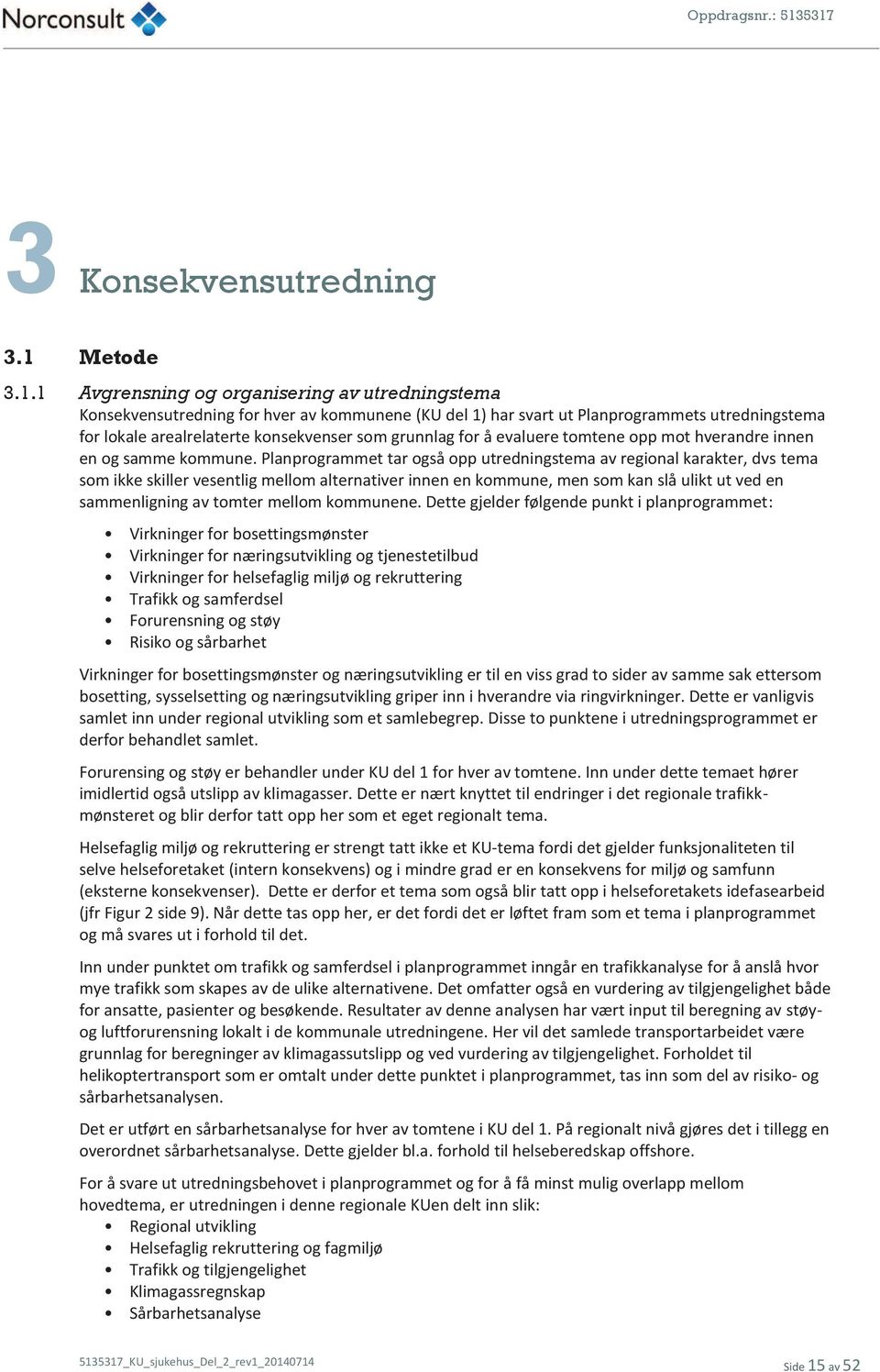 1 Avgrensning og organisering av utredningstema Konsekvensutredning for hver av kommunene (KU del 1) har svart ut Planprogrammets utredningstema for lokale arealrelaterte konsekvenser som grunnlag