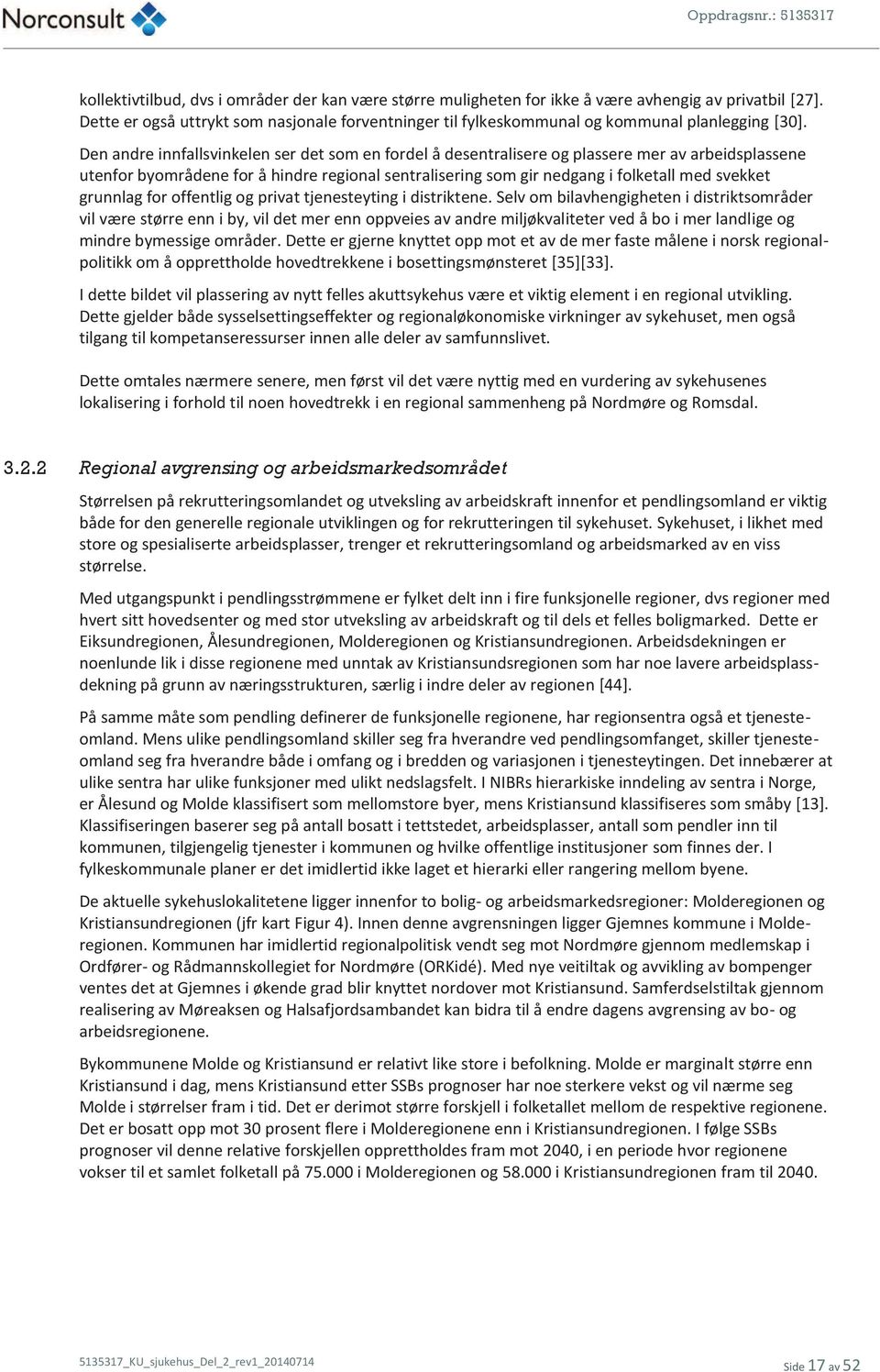 Den andre innfallsvinkelen ser det som en fordel å desentralisere og plassere mer av arbeidsplassene utenfor byområdene for å hindre regional sentralisering som gir nedgang i folketall med svekket