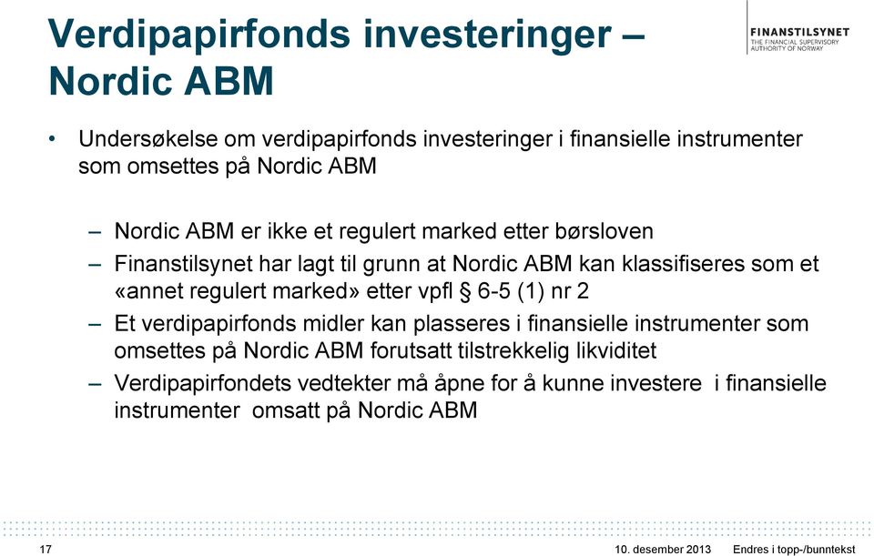 etter vpfl 6-5 (1) nr 2 Et verdipapirfonds midler kan plasseres i finansielle instrumenter som omsettes på Nordic ABM forutsatt tilstrekkelig