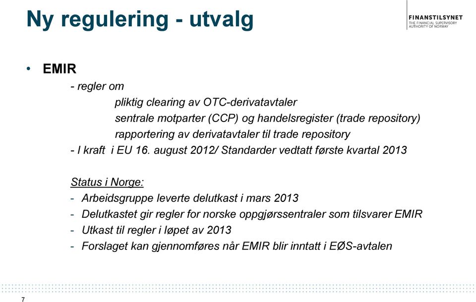 august 2012/ Standarder vedtatt første kvartal 2013 Status i Norge: - Arbeidsgruppe leverte delutkast i mars 2013 -