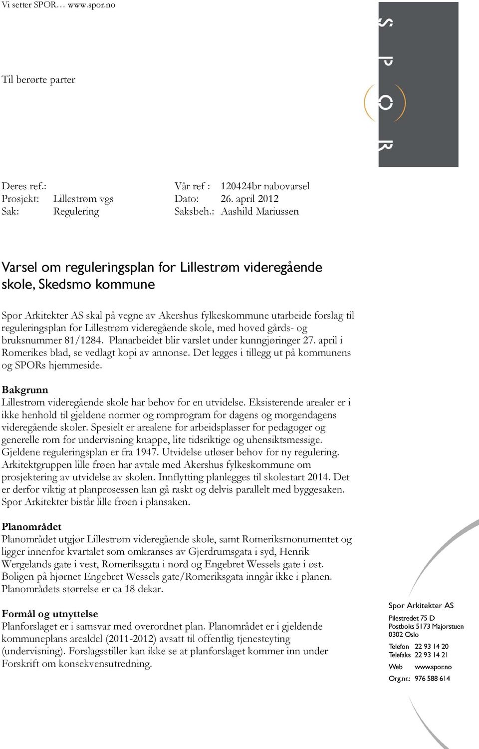 videregående skole, med hoved gårds- og bruksnummer 81/1284. Planarbeidet blir varslet under kunngjøringer 27. april i Romerikes blad, se vedlagt kopi av annonse.