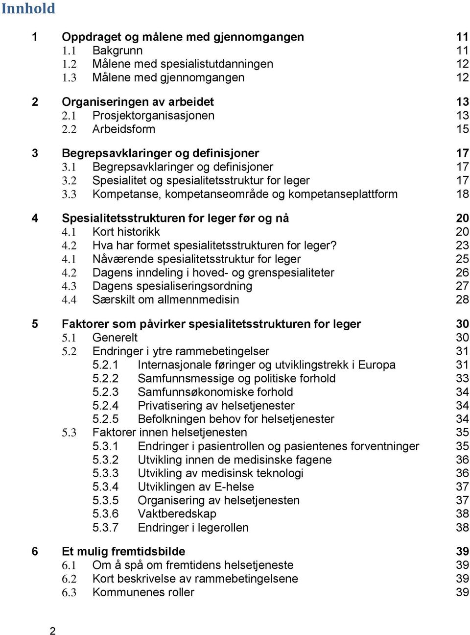 3 Kompetanse, kompetanseområde og kompetanseplattform 18 4 Spesialitetsstrukturen for leger før og nå 20 4.1 Kort historikk 20 4.2 Hva har formet spesialitetsstrukturen for leger? 23 4.