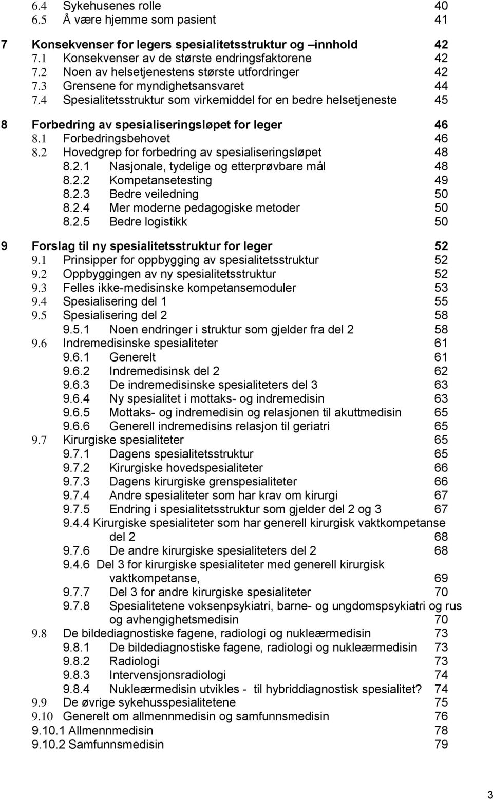 4 Spesialitetsstruktur som virkemiddel for en bedre helsetjeneste 45 8 Forbedring av spesialiseringsløpet for leger 46 8.1 Forbedringsbehovet 46 8.