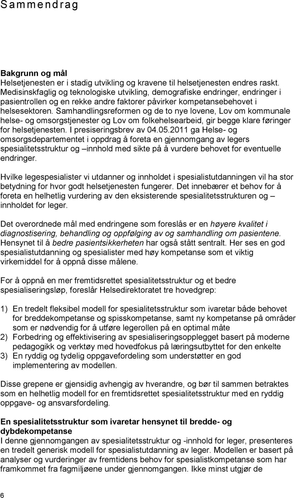 Samhandlingsreformen og de to nye lovene, Lov om kommunale helse- og omsorgstjenester og Lov om folkehelsearbeid, gir begge klare føringer for helsetjenesten. I presiseringsbrev av 04.05.