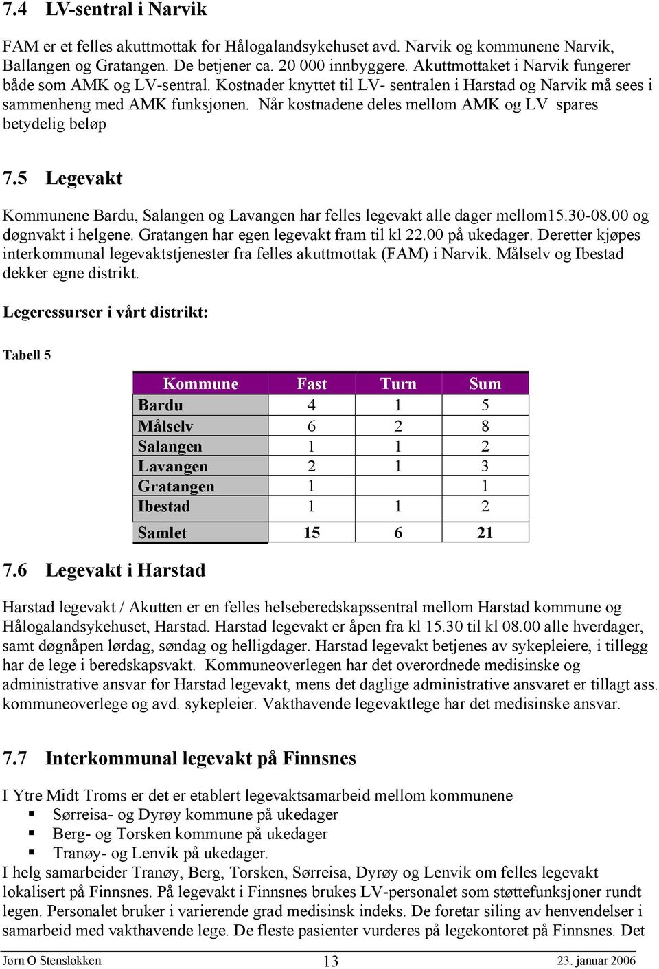 Når kostnadene deles mellom AMK og LV spares betydelig beløp 7.5 Legevakt Kommunene Bardu, Salangen og Lavangen har felles legevakt alle dager mellom15.30-08.00 og døgnvakt i helgene.