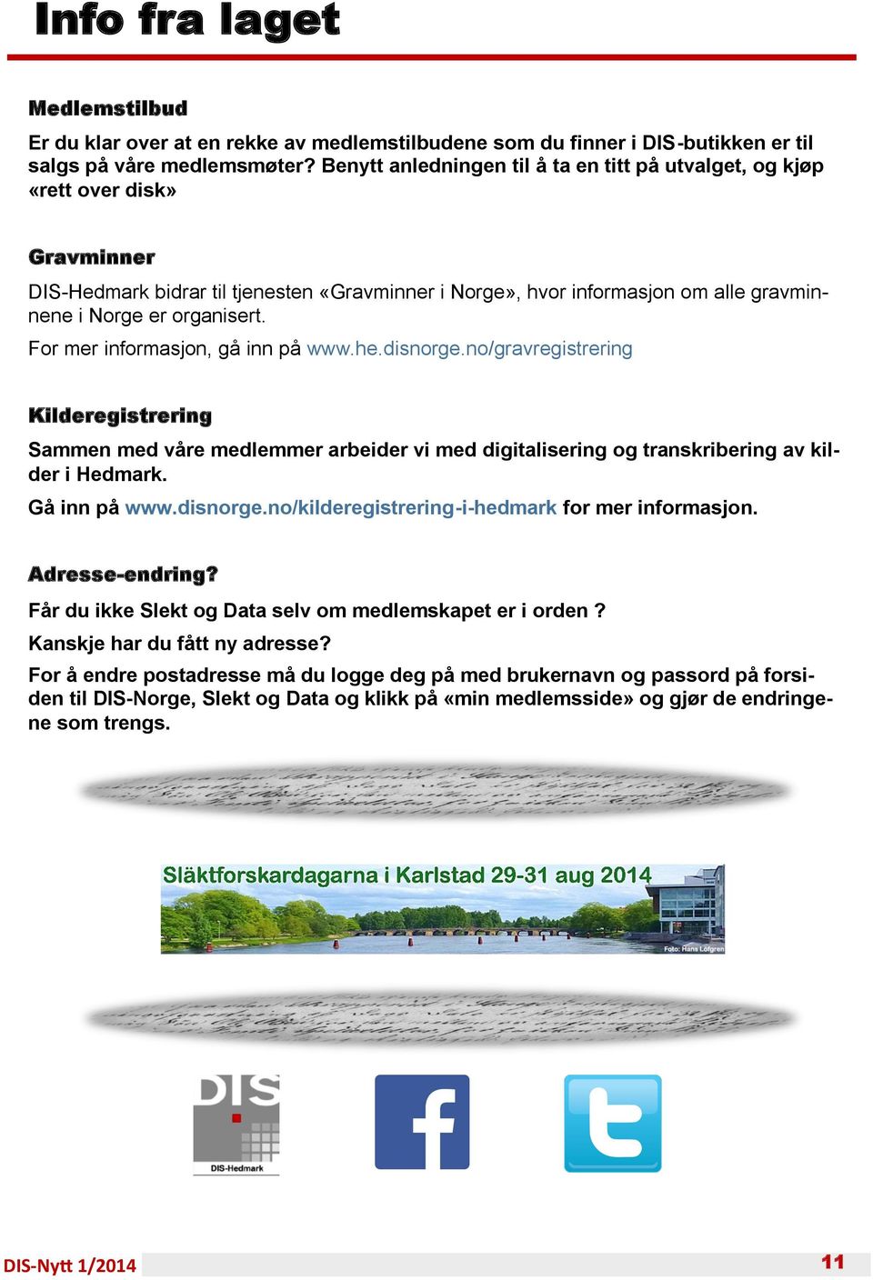 For mer informasjon, gå inn på www.he.disnorge.no/gravregistrering Kilderegistrering Sammen med våre medlemmer arbeider vi med digitalisering og transkribering av kilder i Hedmark. Gå inn på www.