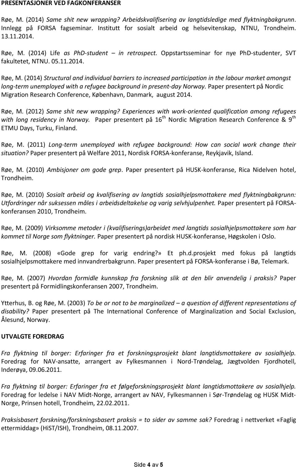 (2014) Life as PhD-student in retrospect. Oppstartsseminar for nye PhD-studenter, SVT fakultetet, NTNU. 05.11.2014. Røe, M.