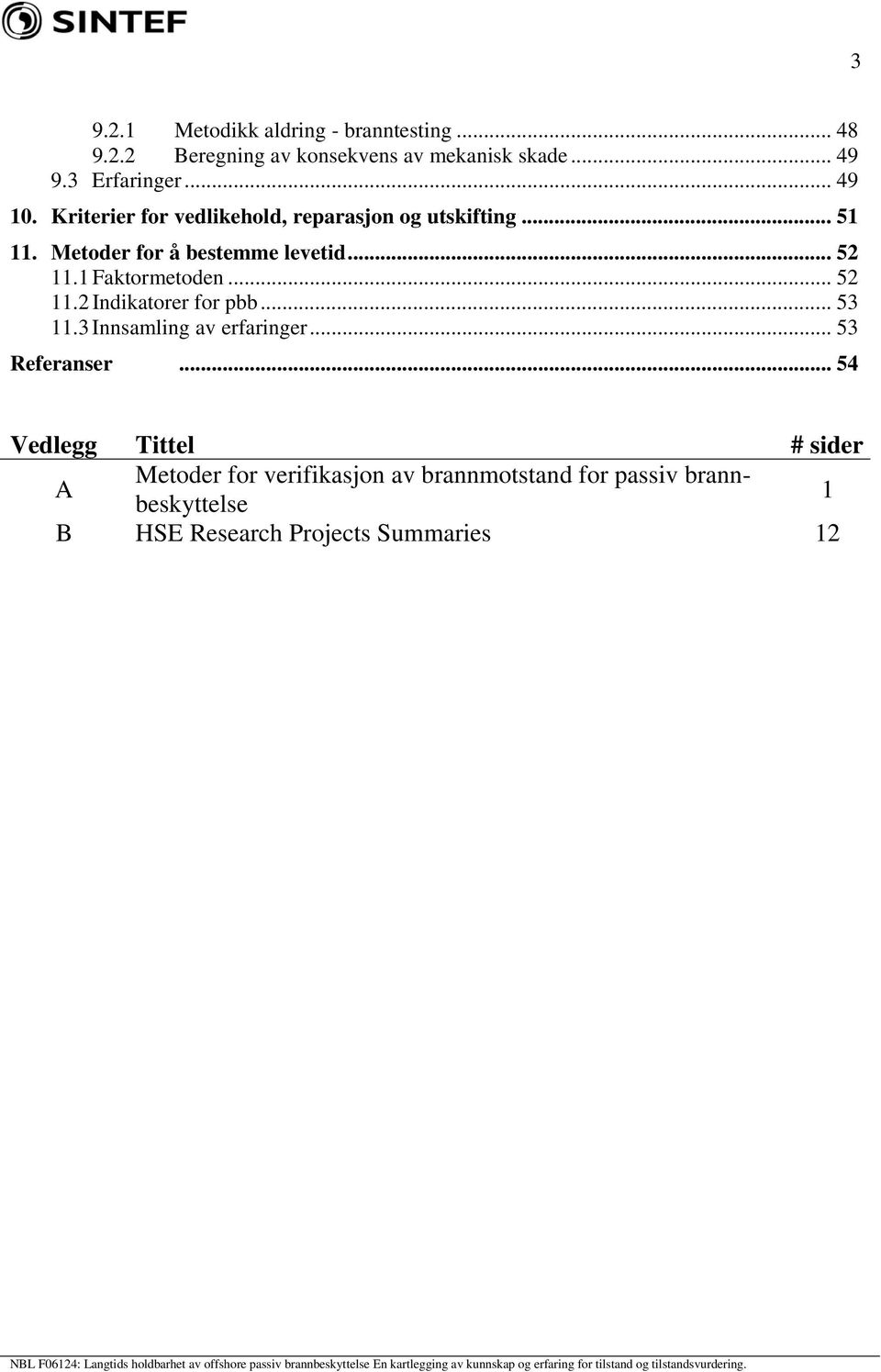 1 Faktormetoden... 52 11.2 Indikatorer for pbb... 53 11.3 Innsamling av erfaringer... 53 Referanser.