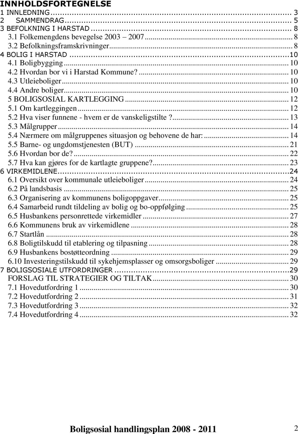 ... 13 5.3 Målgrupper... 14 5.4 Nærmere om målgruppenes situasjon og behovene de har:... 14 5.5 Barne- og ungdomstjenesten (BUT)... 21 5.6 Hvordan bor de?... 22 5.