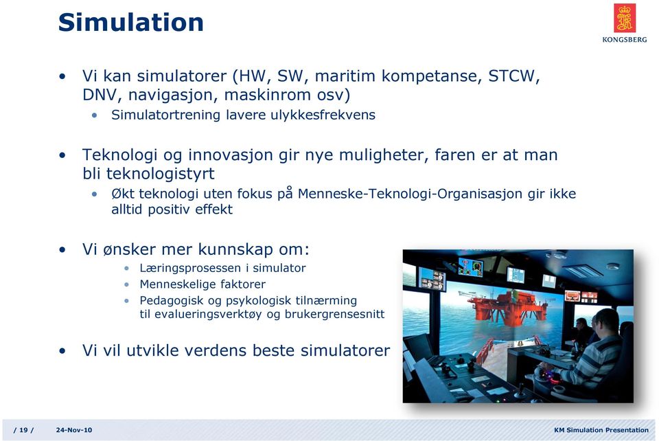 Menneske-Teknologi-Organisasjon gir ikke alltid positiv effekt Vi ønsker mer kunnskap om: Læringsprosessen i simulator