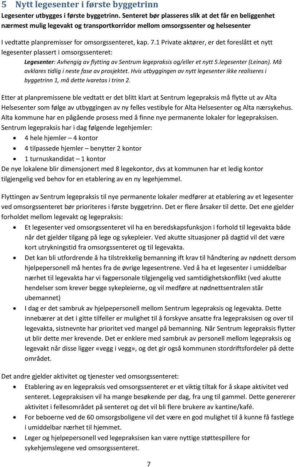 1 Private aktører, er det foreslått et nytt legesenter plassert i omsorgssenteret: Legesenter: Avhengig av flytting av Sentrum legepraksis og/eller et nytt 5.legesenter (Leinan).