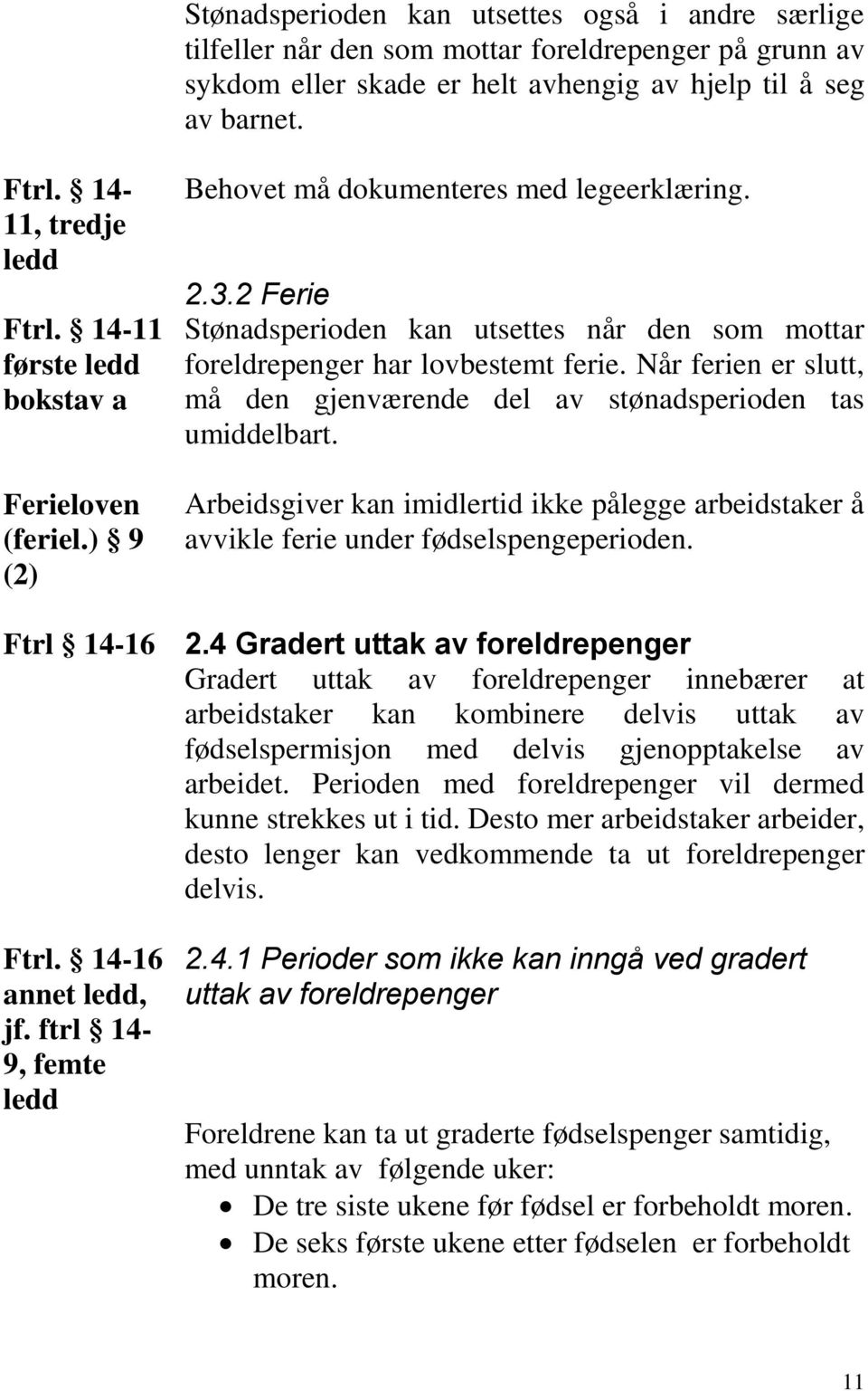 2 Ferie Stønadsperioden kan utsettes når den som mottar foreldrepenger har lovbestemt ferie. Når ferien er slutt, må den gjenværende del av stønadsperioden tas umiddelbart.