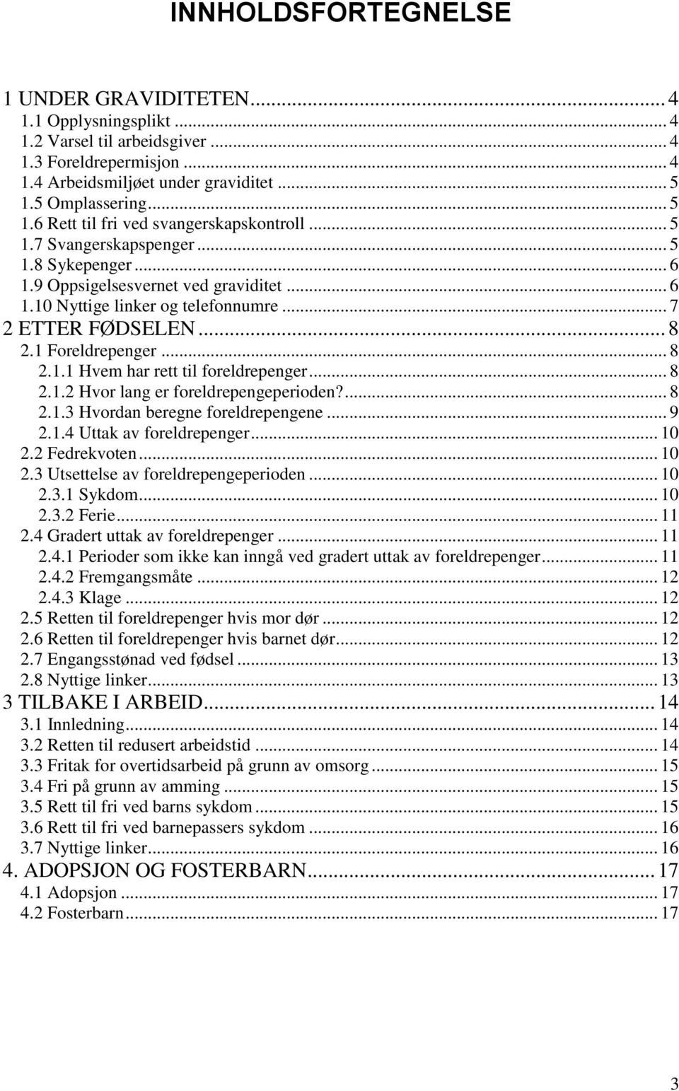 .. 7 2 ETTER FØDSELEN... 8 2.1 Foreldrepenger... 8 2.1.1 Hvem har rett til foreldrepenger... 8 2.1.2 Hvor lang er foreldrepengeperioden?... 8 2.1.3 Hvordan beregne foreldrepengene... 9 2.1.4 Uttak av foreldrepenger.