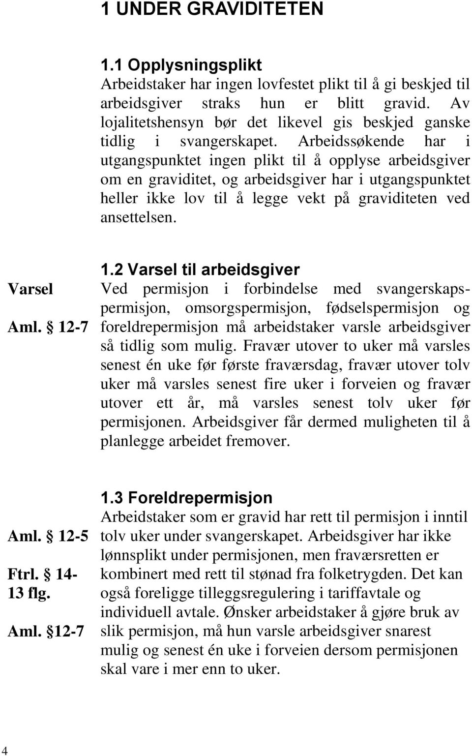 Arbeidssøkende har i utgangspunktet ingen plikt til å opplyse arbeidsgiver om en graviditet, og arbeidsgiver har i utgangspunktet heller ikke lov til å legge vekt på graviditeten ved ansettelsen.