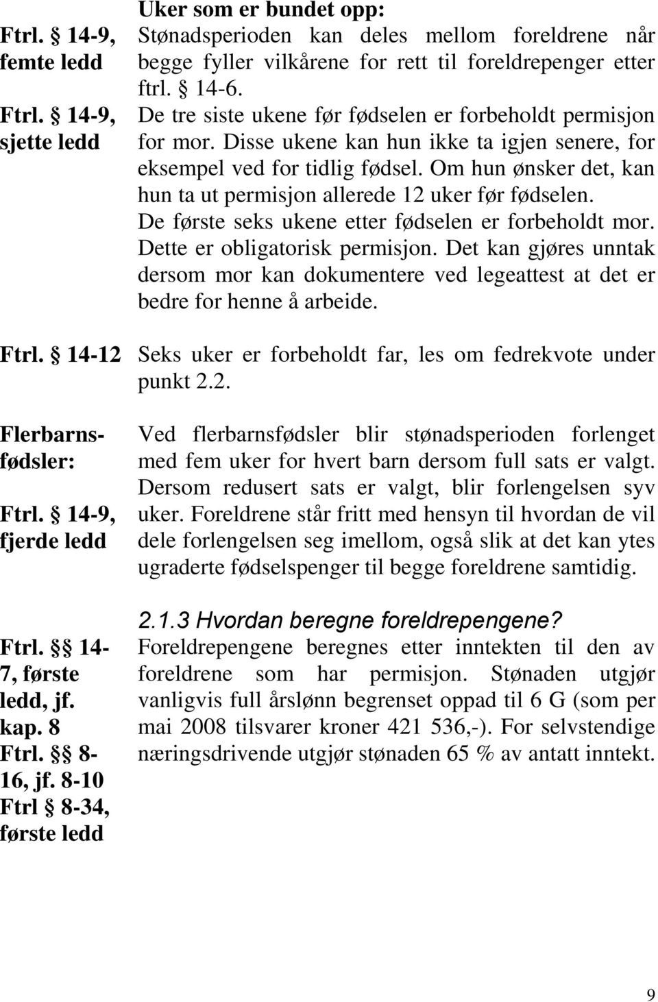 De tre siste ukene før fødselen er forbeholdt permisjon for mor. Disse ukene kan hun ikke ta igjen senere, for eksempel ved for tidlig fødsel.