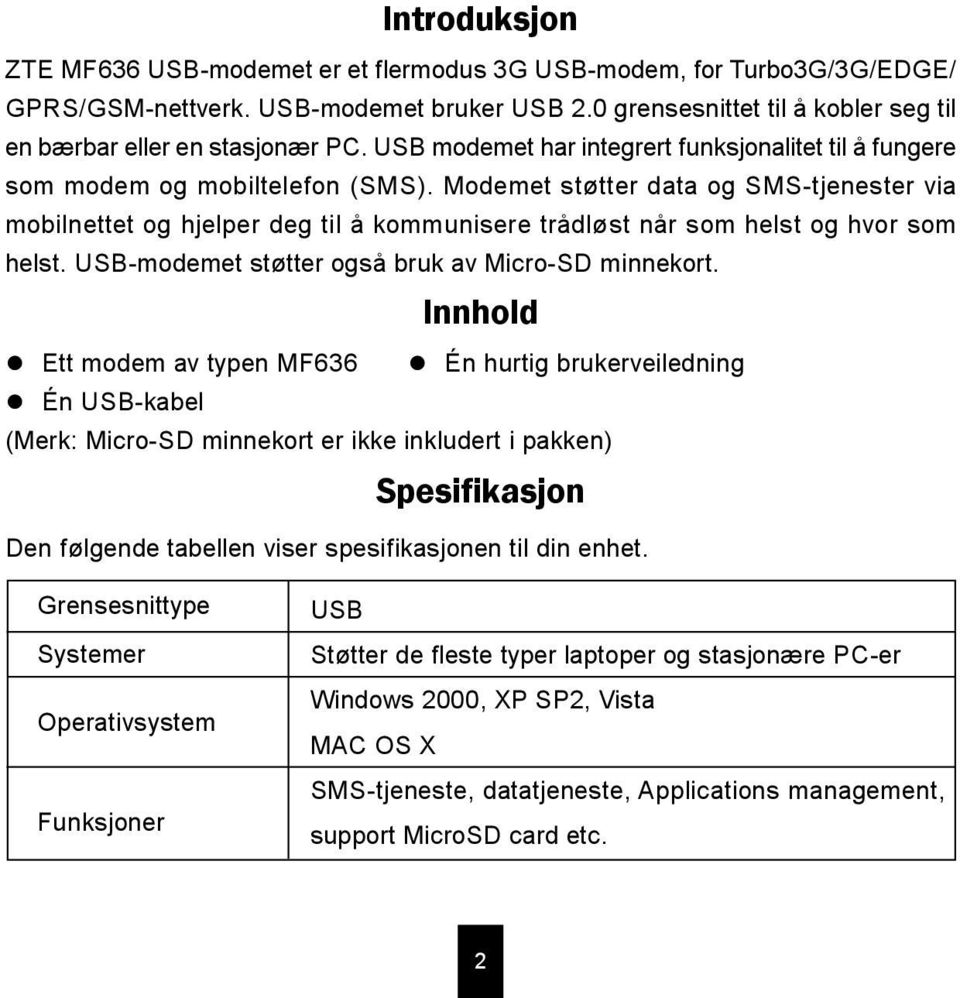 Modemet støtter data og SMS-tjenester via mobilnettet og hjelper deg til å kommunisere trådløst når som helst og hvor som helst. USB-modemet støtter også bruk av Micro-SD minnekort.