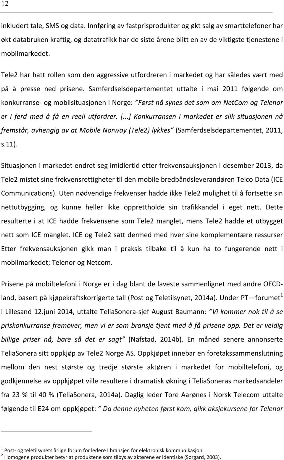 Tele2 har hatt rollen som den aggressive utfordreren i markedet og har således vært med på å presse ned prisene.