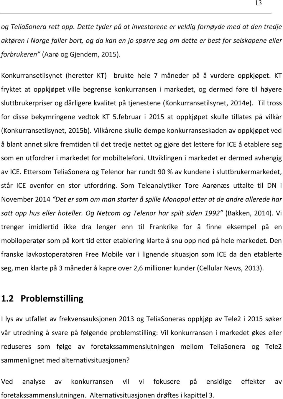 Konkurransetilsynet (heretter KT) brukte hele 7 måneder på å vurdere oppkjøpet.