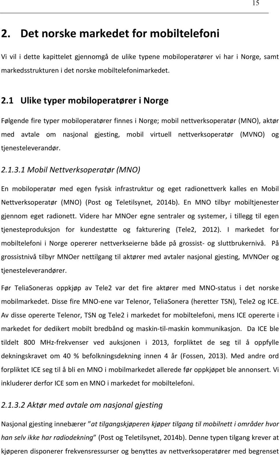 tjenesteleverandør. 2.1.3.1 Mobil Nettverksoperatør (MNO) En mobiloperatør med egen fysisk infrastruktur og eget radionettverk kalles en Mobil Nettverksoperatør (MNO) (Post og Teletilsynet, 2014b).