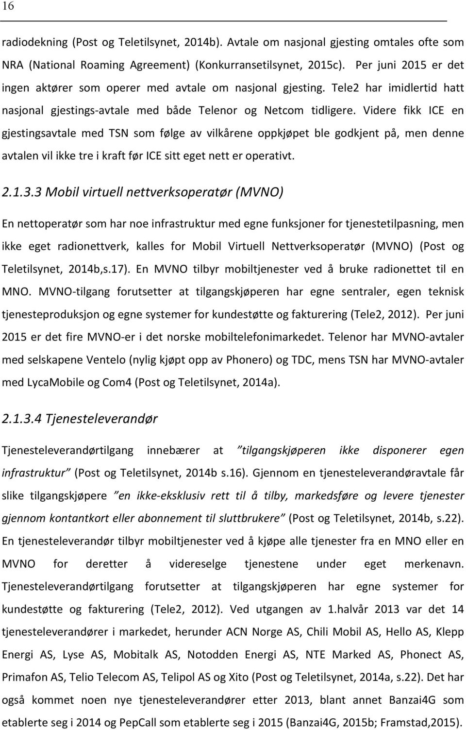 Videre fikk ICE en gjestingsavtale med TSN som følge av vilkårene oppkjøpet ble godkjent på, men denne avtalen vil ikke tre i kraft før ICE sitt eget nett er operativt. 2.1.3.