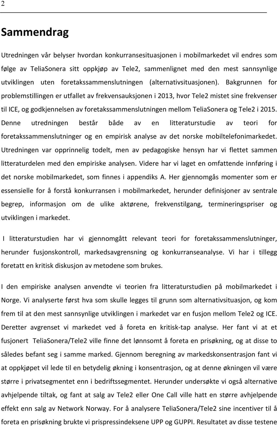 Bakgrunnen for problemstillingen er utfallet av frekvensauksjonen i 2013, hvor Tele2 mistet sine frekvenser til ICE, og godkjennelsen av foretakssammenslutningen mellom TeliaSonera og Tele2 i 2015.