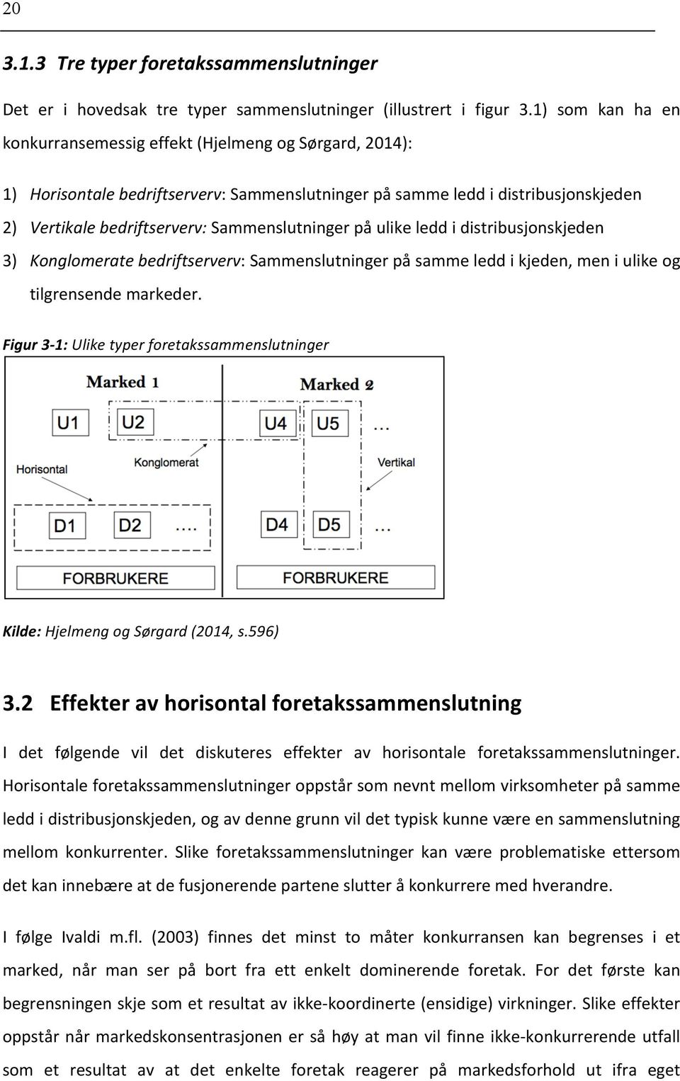 Sammenslutninger på ulike ledd i distribusjonskjeden 3) Konglomerate bedriftserverv: Sammenslutninger på samme ledd i kjeden, men i ulike og tilgrensende markeder.