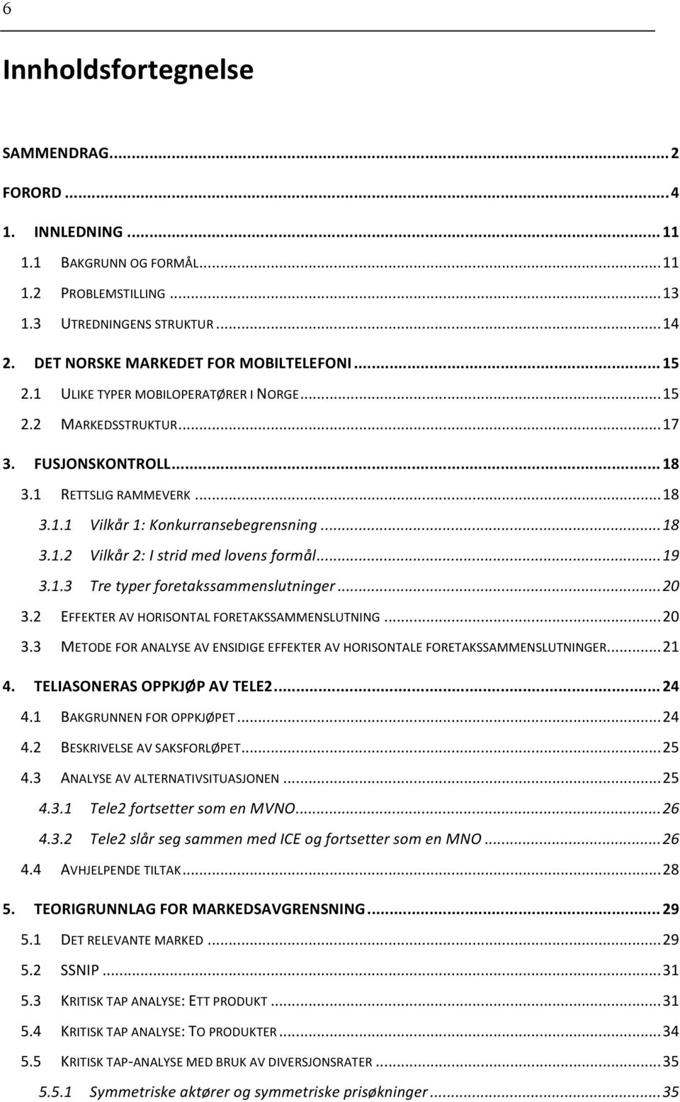 .. 19 3.1.3 Tre typer foretakssammenslutninger... 20 3.2 EFFEKTER AV HORISONTAL FORETAKSSAMMENSLUTNING... 20 3.3 METODE FOR ANALYSE AV ENSIDIGE EFFEKTER AV HORISONTALE FORETAKSSAMMENSLUTNINGER... 21 4.