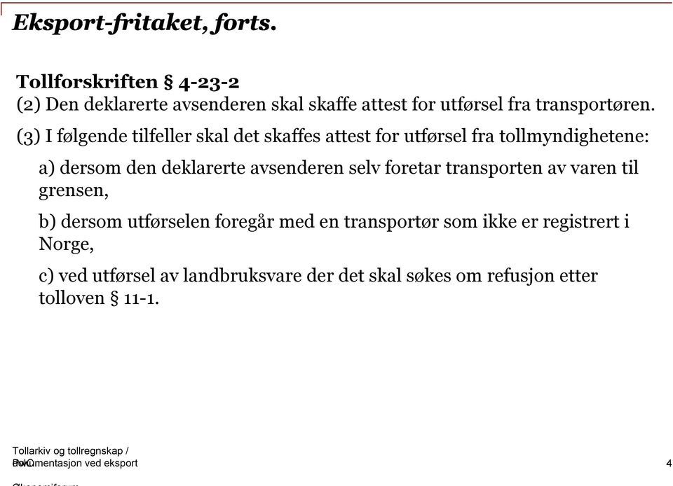 avsenderen selv foretar transporten av varen til grensen, b) dersom utførselen foregår med en transportør som ikke