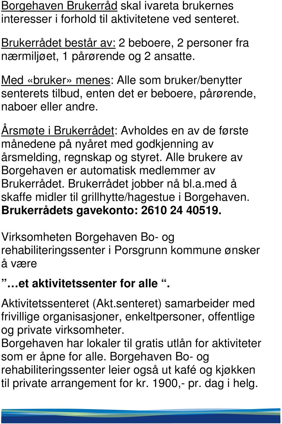 Årsmøte i Brukerrådet: Avholdes en av de første månedene på nyåret med godkjenning av årsmelding, regnskap og styret. Alle brukere av Borgehaven er automatisk medlemmer av Brukerrådet.