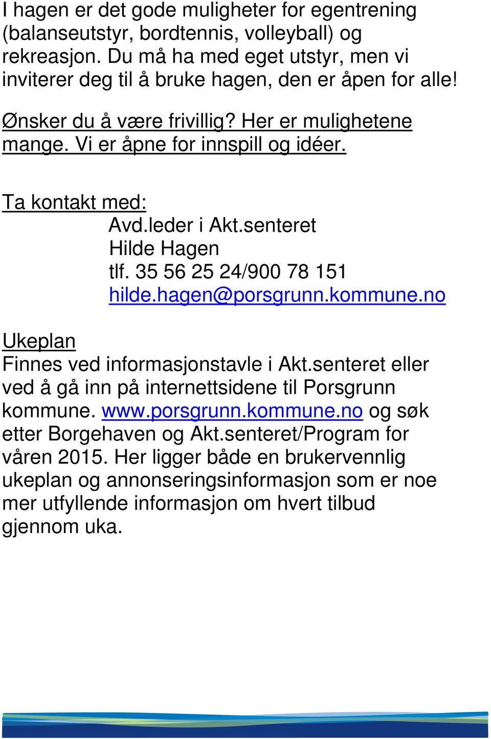 Ta kontakt med: Avd.leder i Akt.senteret Hilde Hagen tlf. 35 56 25 24/900 78 151 hilde.hagen@porsgrunn.kommune.no Ukeplan Finnes ved informasjonstavle i Akt.