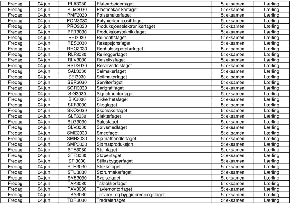 jun REI3030 Reindriftsfaget 5t eksamen Lærling Fredag 04.jun RES3030 Resepsjonsfaget 5t eksamen Lærling Fredag 04.jun RHO3030 Renholdsoperatørfaget 5t eksamen Lærling Fredag 04.